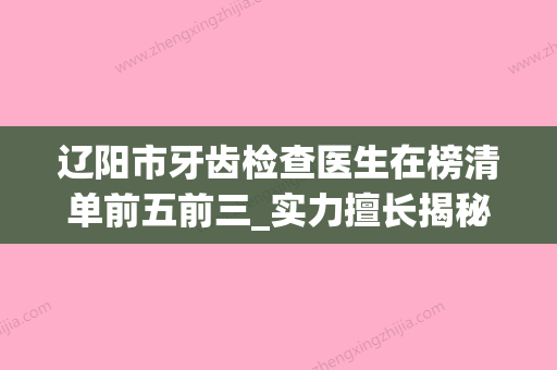 辽阳市牙齿检查医生在榜清单前五前三_实力擅长揭秘-辽阳市牙齿检查口腔医生 - 整形之家