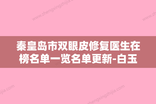 秦皇岛市双眼皮修复医生在榜名单一览名单更新-白玉星医生这些专家是医美健康守护者 - 整形之家