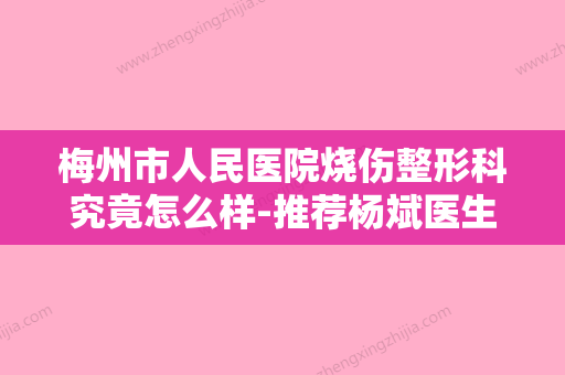 梅州市人民医院烧伤整形科究竟怎么样-推荐杨斌医生,赖维医生,何国医生 - 整形之家