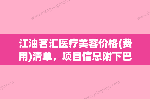 江油茗汇医疗美容价格(费用)清单，项目信息附下巴后缩修复案例(江油茗汇医疗美容医院) - 整形之家