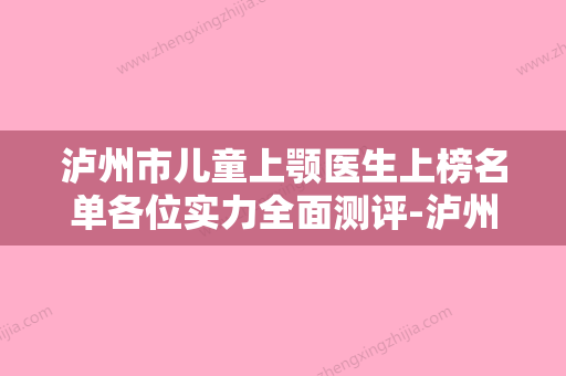 泸州市儿童上颚医生上榜名单各位实力全面测评-泸州市儿童上颚整形医生 - 整形之家