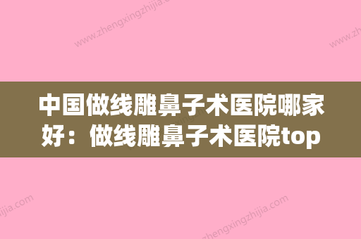 中国做线雕鼻子术医院哪家好：做线雕鼻子术医院top50强仔细推敲(线雕鼻子手术视频) - 整形之家