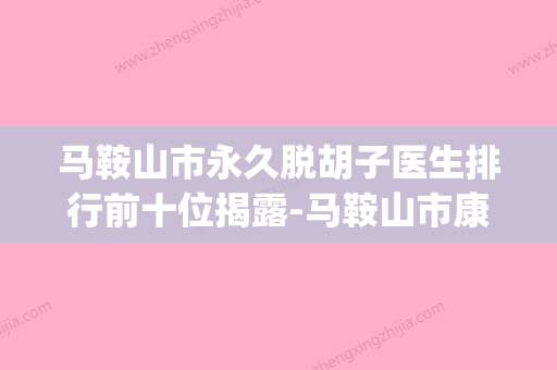 马鞍山市永久脱胡子医生排行前十位揭露-马鞍山市康泰林整形医生(马鞍山人民医院脱毛价格) - 整形之家