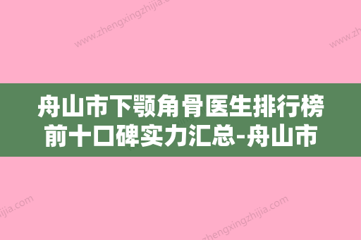 舟山市下颚角骨医生排行榜前十口碑实力汇总-舟山市吴志国整形医生 - 整形之家