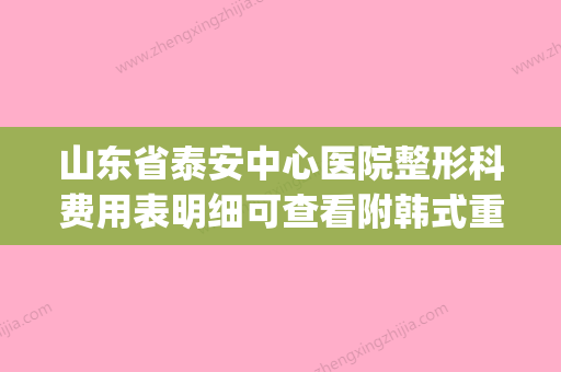 山东省泰安中心医院整形科费用表明细可查看附韩式重睑案例(泰安中心医院整形外科) - 整形之家