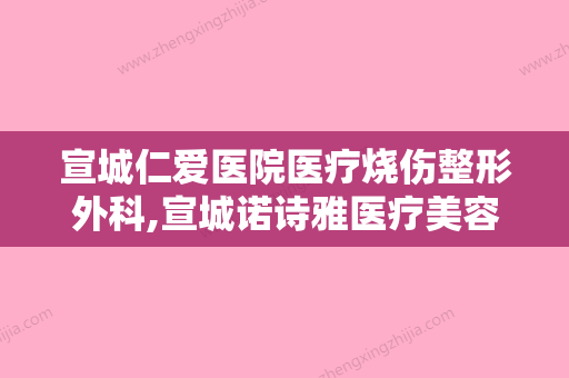 宣城仁爱医院医疗烧伤整形外科,宣城诺诗雅医疗美容门诊部公立私立口碑大PK - 整形之家