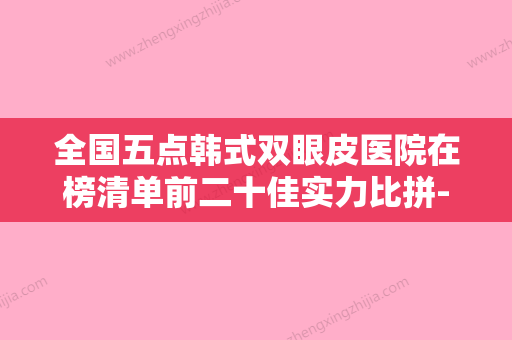 全国五点韩式双眼皮医院在榜清单前二十佳实力比拼-等公立医美技术怎么样 - 整形之家