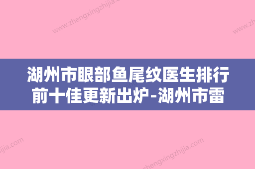 湖州市眼部鱼尾纹医生排行前十佳更新出炉-湖州市雷朝霞整形医生实力口碑好 - 整形之家