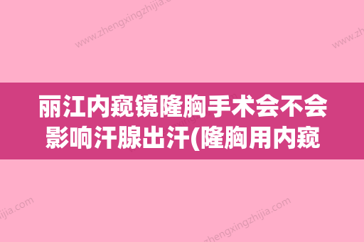 丽江内窥镜隆胸手术会不会影响汗腺出汗(隆胸用内窥镜的利弊) - 整形之家