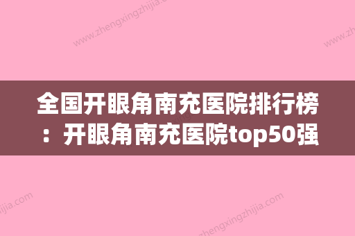 全国开眼角南充医院排行榜：开眼角南充医院top50强机构推荐(南充哪家医院眼科好) - 整形之家