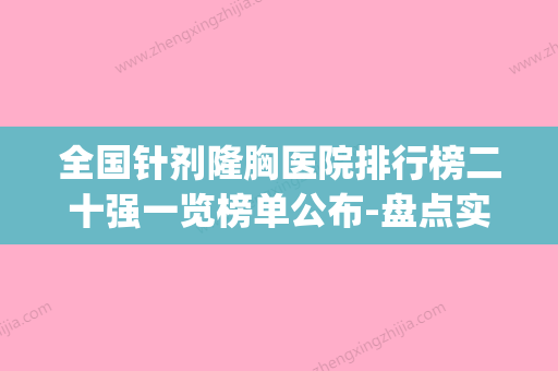 全国针剂隆胸医院排行榜二十强一览榜单公布-盘点实力专家(国内十大隆胸医院排名) - 整形之家