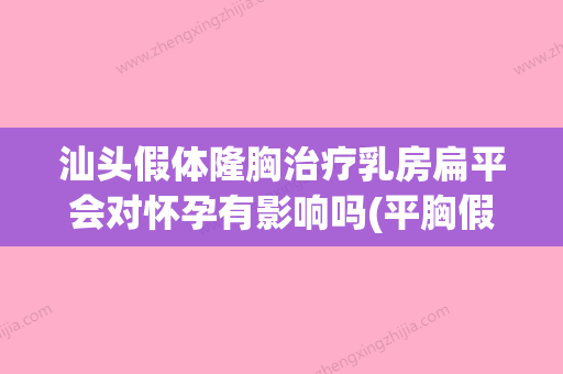 汕头假体隆胸治疗乳房扁平会对怀孕有影响吗(平胸假体隆胸) - 整形之家