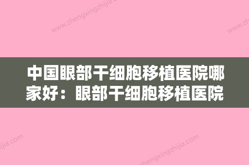 中国眼部干细胞移植医院哪家好：眼部干细胞移植医院前50强强榜人气一览 - 整形之家