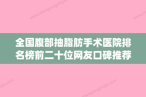 全国腹部抽脂肪手术医院排名榜前二十位网友口碑推荐-重点分享(专业腹部抽脂减肥医院) - 整形之家