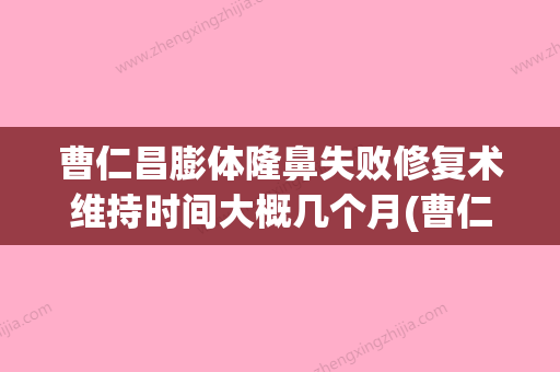 曹仁昌膨体隆鼻失败修复术维持时间大概几个月(曹仁昌修复眼睛真的厉害吗) - 整形之家