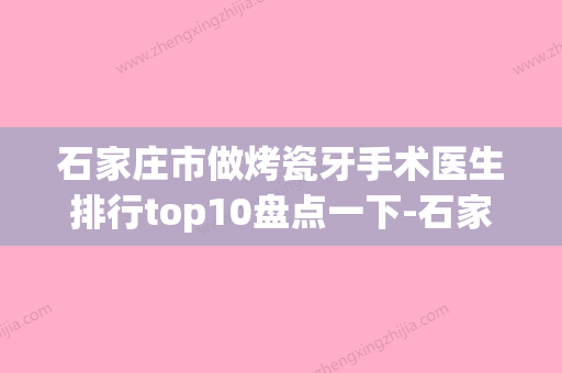 石家庄市做烤瓷牙手术医生排行top10盘点一下-石家庄市苏东口腔医生 - 整形之家