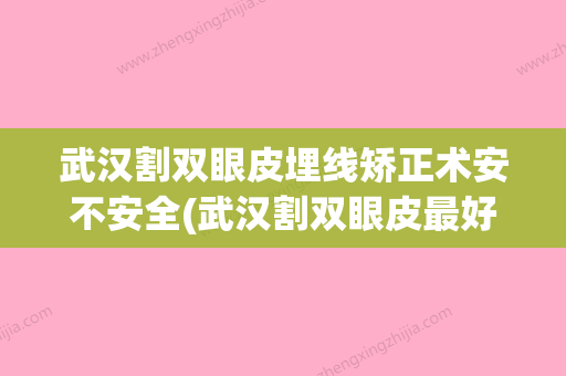 武汉割双眼皮埋线矫正术安不安全(武汉割双眼皮最好的整形医院) - 整形之家