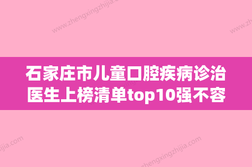 石家庄市儿童口腔疾病诊治医生上榜清单top10强不容错失-石家庄市徐彦斌口腔医生 - 整形之家