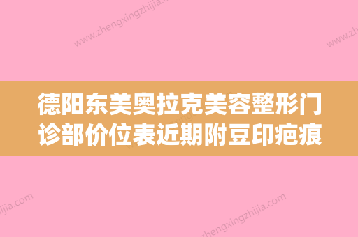 德阳东美奥拉克美容整形门诊部价位表近期附豆印疤痕去除案例(四川德奥美医疗科技有限公司) - 整形之家