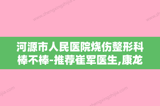 河源市人民医院烧伤整形科棒不棒-推荐崔军医生,康龙植医生,陈剑平医生 - 整形之家