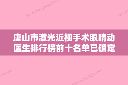 唐山市激光近视手术眼睛动医生排行榜前十名单已确定-陈红医生业界好评 - 整形之家