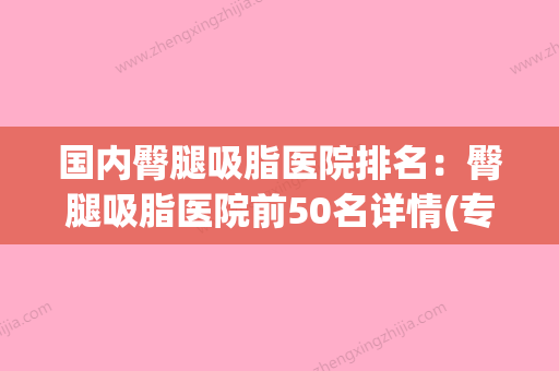 国内臀腿吸脂医院排名：臀腿吸脂医院前50名详情(专业臀部吸脂减肥医院) - 整形之家