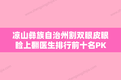 凉山彝族自治州割双眼皮眼睑上翻医生排行前十名PK-荀建东医生较为有名 - 整形之家