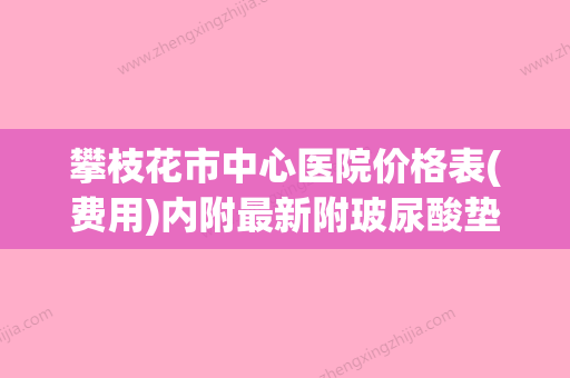 攀枝花市中心医院价格表(费用)内附最新附玻尿酸垫鼻梁案例(攀枝花中心医院整容怎么样) - 整形之家