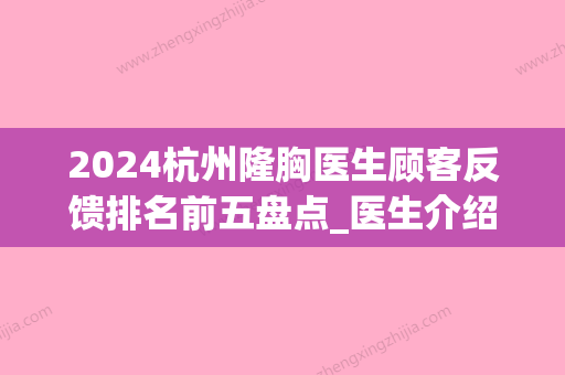 2024杭州隆胸医生顾客反馈排名前五盘点_医生介绍_收费标准出炉(杭州隆胸医院)