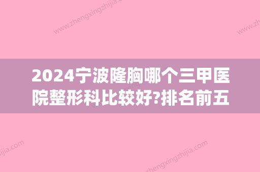 2024宁波隆胸哪个三甲医院整形科比较好?排名前五公布_价格表一览(宁波三甲整容医院)