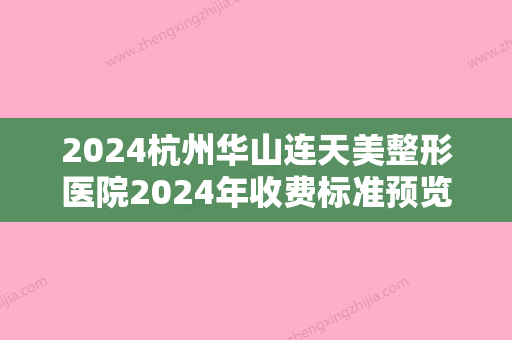 2024杭州华山连天美整形医院2024年收费标准预览