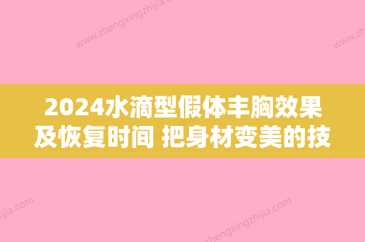 2024水滴型假体丰胸效果及恢复时间 把身材变美的技巧