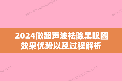 2024做超声波祛除黑眼圈效果优势以及过程解析