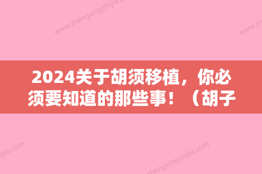 2024关于胡须移植，你必须要知道的那些事！（胡子毛囊移植）