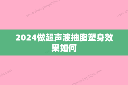 2024做超声波抽脂塑身效果如何