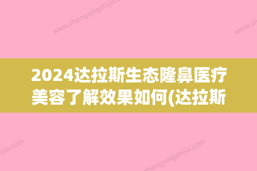 2024达拉斯生态隆鼻医疗美容了解效果如何(达拉斯综合隆鼻可以保持几年)