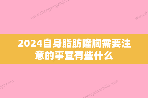 2024自身脂肪隆胸需要注意的事宜有些什么