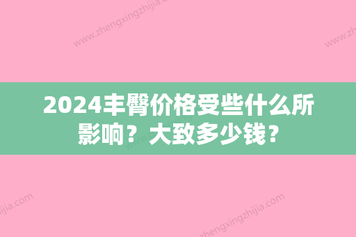 2024丰臀价格受些什么所影响？大致多少钱？