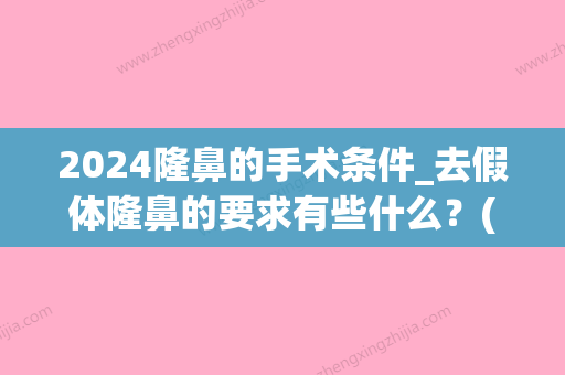 2024隆鼻的手术条件_去假体隆鼻的要求有些什么？(假体隆鼻需要忌口多长时间)