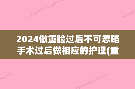 2024做重睑过后不可忽略手术过后做相应的护理(重睑术后护理ppt)