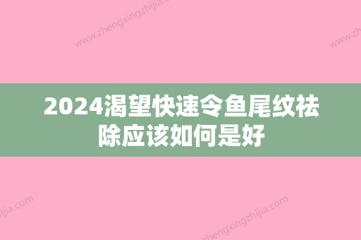 2024渴望快速令鱼尾纹祛除应该如何是好