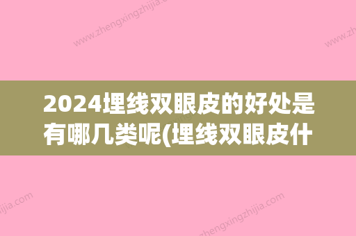 2024埋线双眼皮的好处是有哪几类呢(埋线双眼皮什么时候能好)