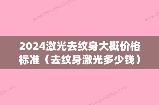 2024激光去纹身大概价格标准（去纹身激光多少钱）(2024纹身价格表)