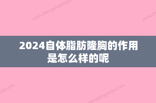 2024自体脂肪隆胸的作用是怎么样的呢