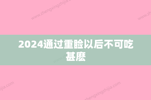 2024通过重睑以后不可吃甚麽