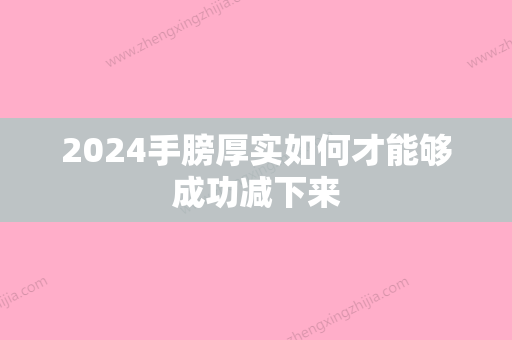 2024手膀厚实如何才能够成功减下来