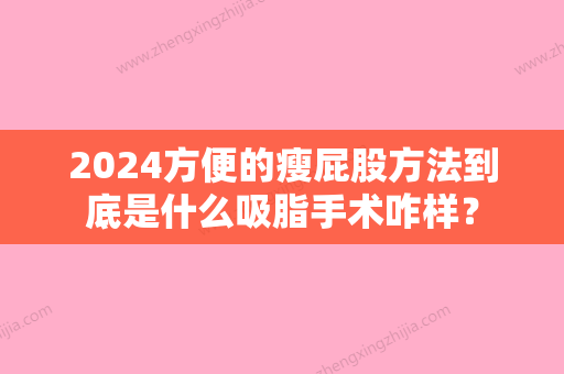 2024方便的瘦屁股方法到底是什么吸脂手术咋样？