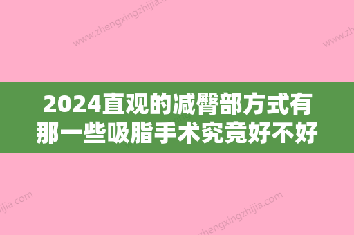 2024直观的减臀部方式有那一些吸脂手术究竟好不好？