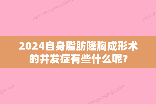 2024自身脂肪隆胸成形术的并发症有些什么呢？