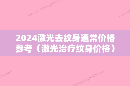 2024激光去纹身通常价格参考（激光治疗纹身价格）